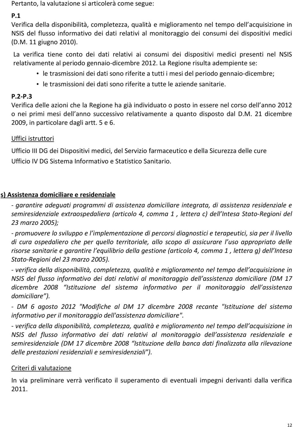 M. 11 giugno 2010). La verifica tiene conto dei dati relativi ai consumi dei dispositivi medici presenti nel NSIS relativamente al periodo gennaio-dicembre 2012.