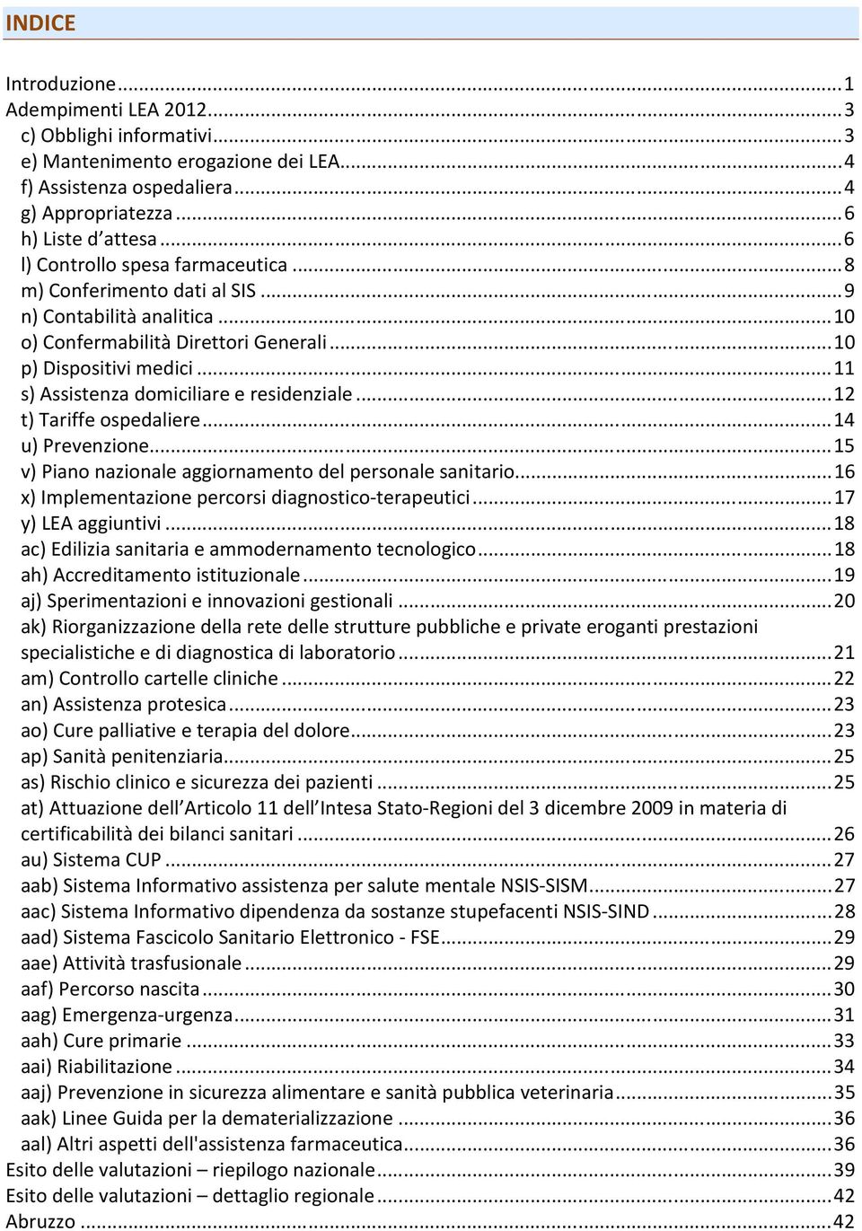 .. 11 s) Assistenza domiciliare e residenziale... 12 t) Tariffe ospedaliere... 14 u) Prevenzione... 15 v) Piano nazionale aggiornamento del personale sanitario.