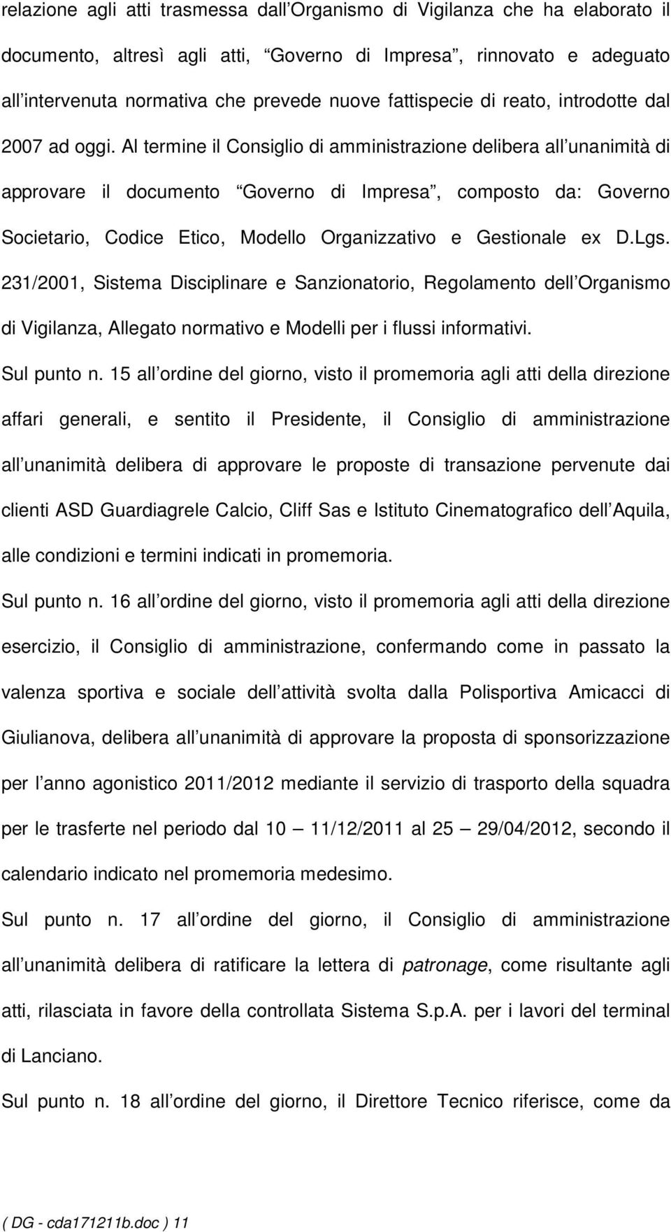 Al termine il Consiglio di amministrazione delibera all unanimità di approvare il documento Governo di Impresa, composto da: Governo Societario, Codice Etico, Modello Organizzativo e Gestionale ex D.