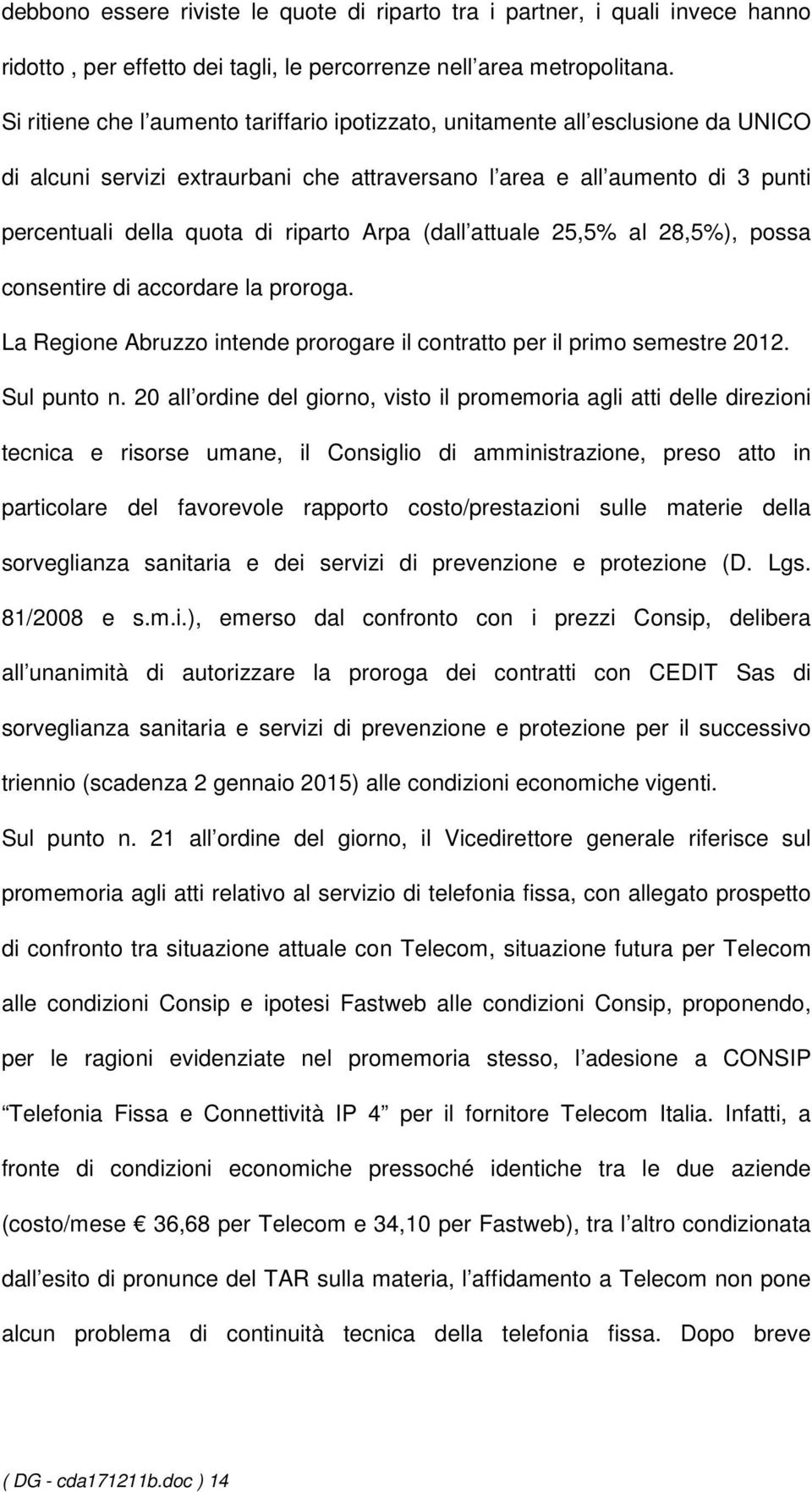 Arpa (dall attuale 25,5% al 28,5%), possa consentire di accordare la proroga. La Regione Abruzzo intende prorogare il contratto per il primo semestre 2012. Sul punto n.