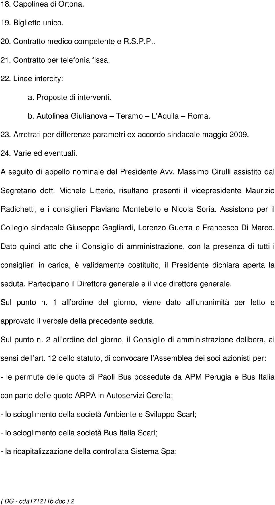 Massimo Cirulli assistito dal Segretario dott. Michele Litterio, risultano presenti il vicepresidente Maurizio Radichetti, e i consiglieri Flaviano Montebello e Nicola Soria.