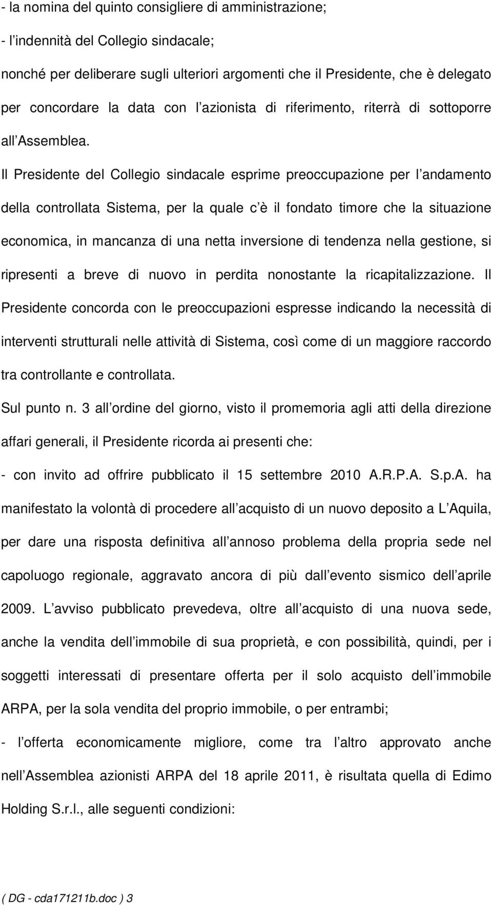 Il Presidente del Collegio sindacale esprime preoccupazione per l andamento della controllata Sistema, per la quale c è il fondato timore che la situazione economica, in mancanza di una netta