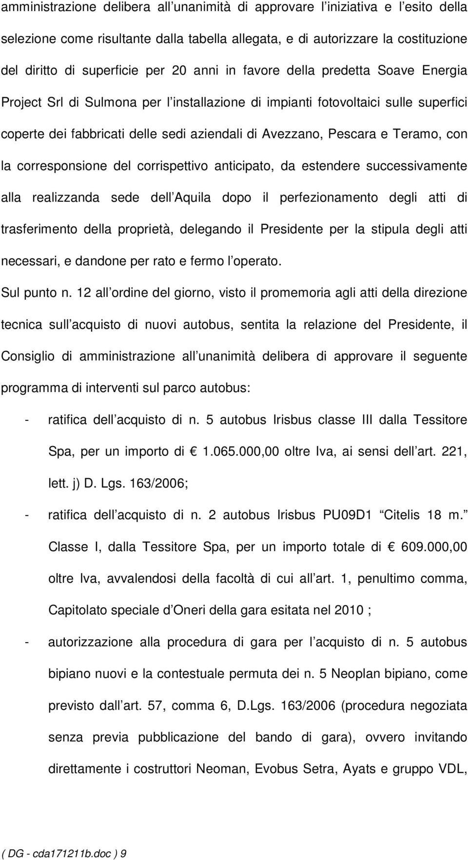 Teramo, con la corresponsione del corrispettivo anticipato, da estendere successivamente alla realizzanda sede dell Aquila dopo il perfezionamento degli atti di trasferimento della proprietà,