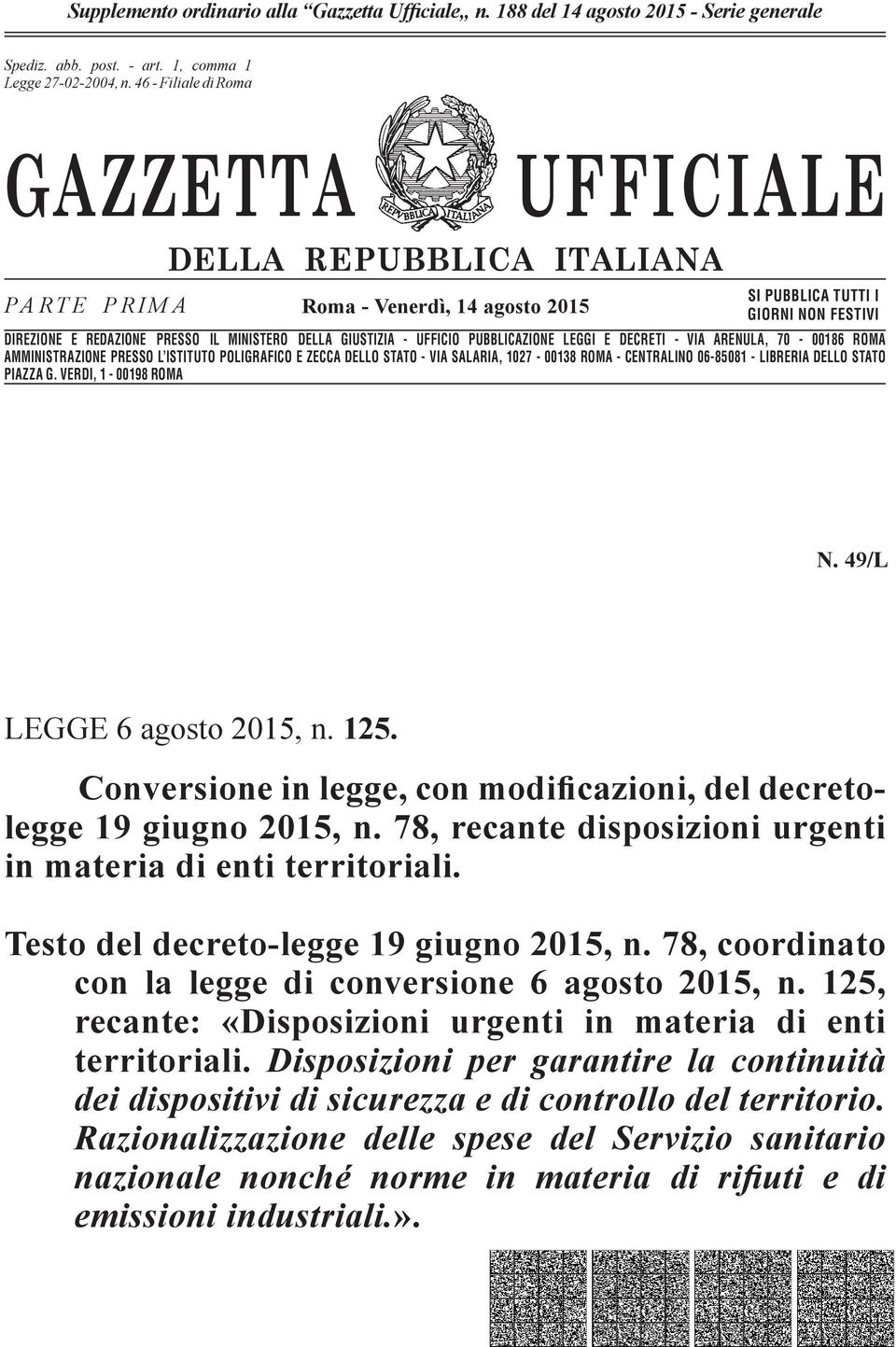 n. 46-662 Filiale - Filiale di Romadi Roma GAZZETTA UFFICIALE PARTE PRIMA DELLA REPUBBLICA ITALIANA Roma - Venerdì, 14 agosto 2015 SI PUBBLICA TUTTI I GIORNI NON FESTIVI DIREZIONE E REDAZIONE PRESSO