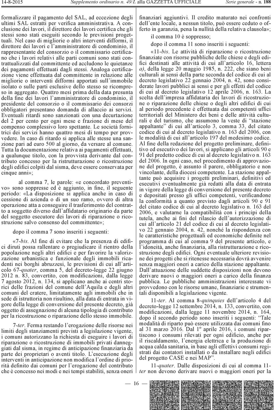 Nel caso di migliorie o altri interventi difformi, il direttore dei lavori e l amministratore di condominio, il rappresentante del consorzio o il commissario certificano che i lavori relativi alle