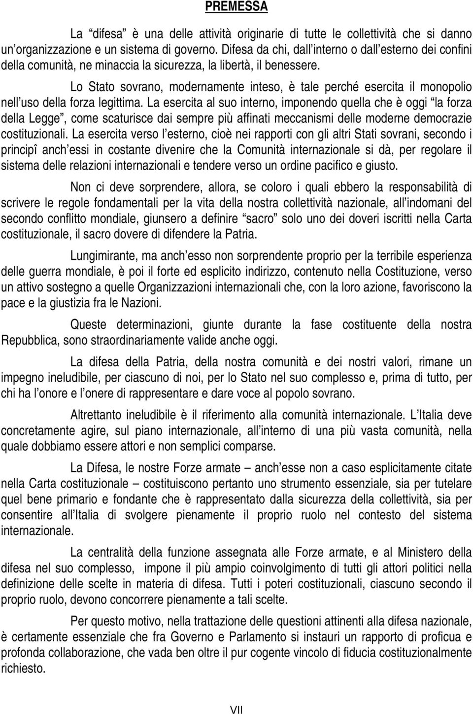 Lo Stato sovrano, modernamente inteso, è tale perché esercita il monopolio nell uso della forza legittima.