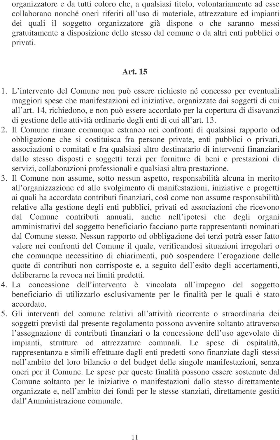 L intervento del Comune non può essere richiesto né concesso per eventuali maggiori spese che manifestazioni ed iniziative, organizzate dai soggetti di cui all art.