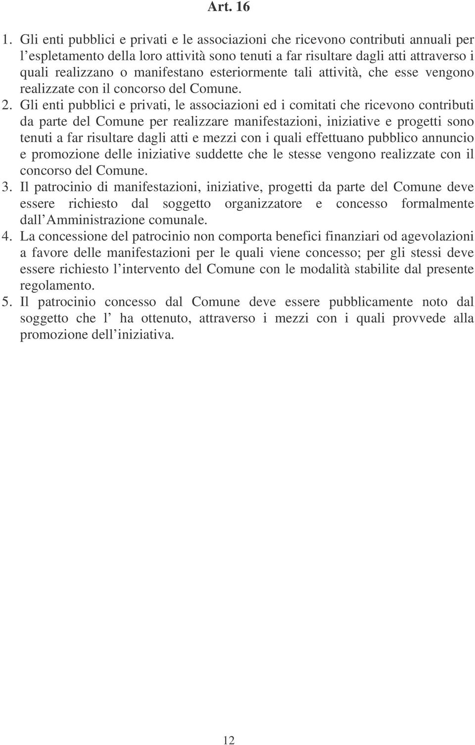 esteriormente tali attività, che esse vengono realizzate con il concorso del Comune. 2.