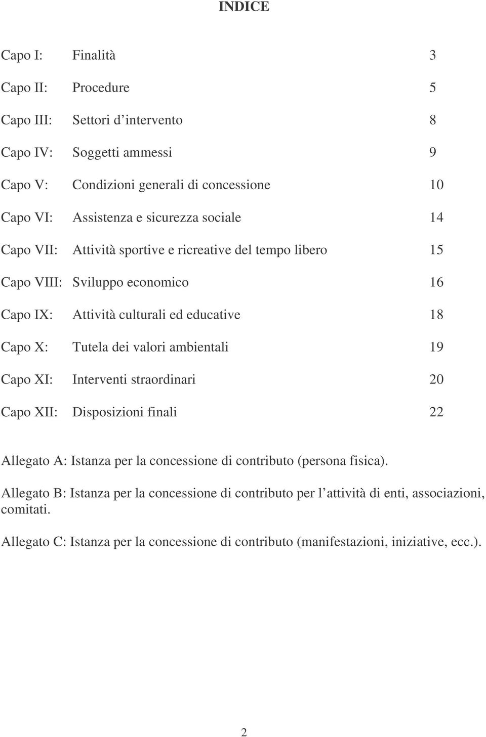 dei valori ambientali 19 Capo XI: Interventi straordinari 20 Capo XII: Disposizioni finali 22 Allegato A: Istanza per la concessione di contributo (persona fisica).