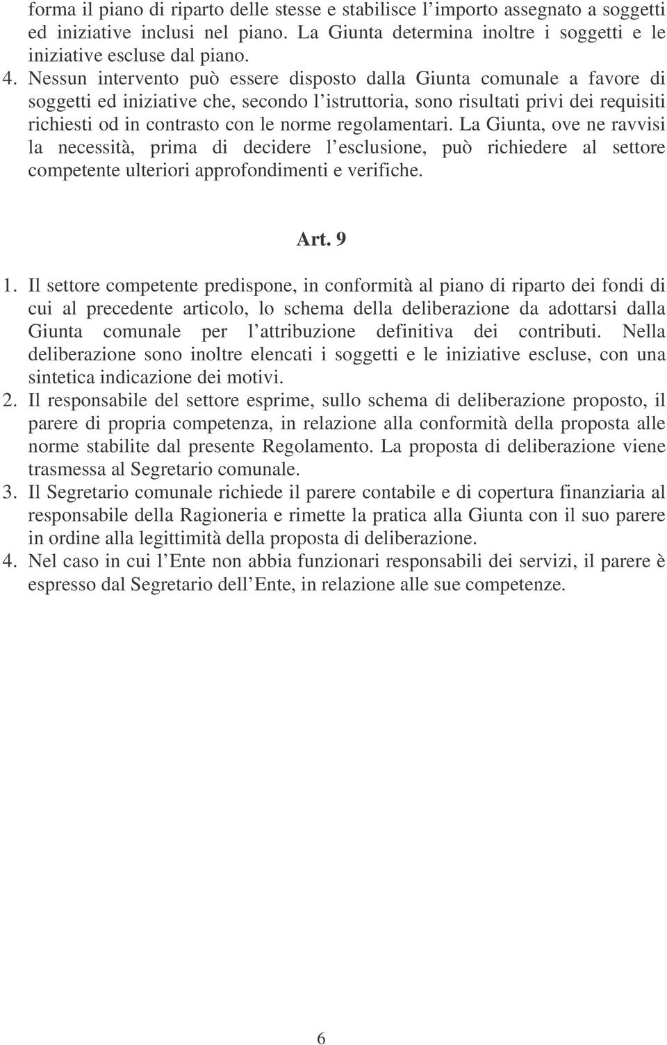 regolamentari. La Giunta, ove ne ravvisi la necessità, prima di decidere l esclusione, può richiedere al settore competente ulteriori approfondimenti e verifiche. Art. 9 1.