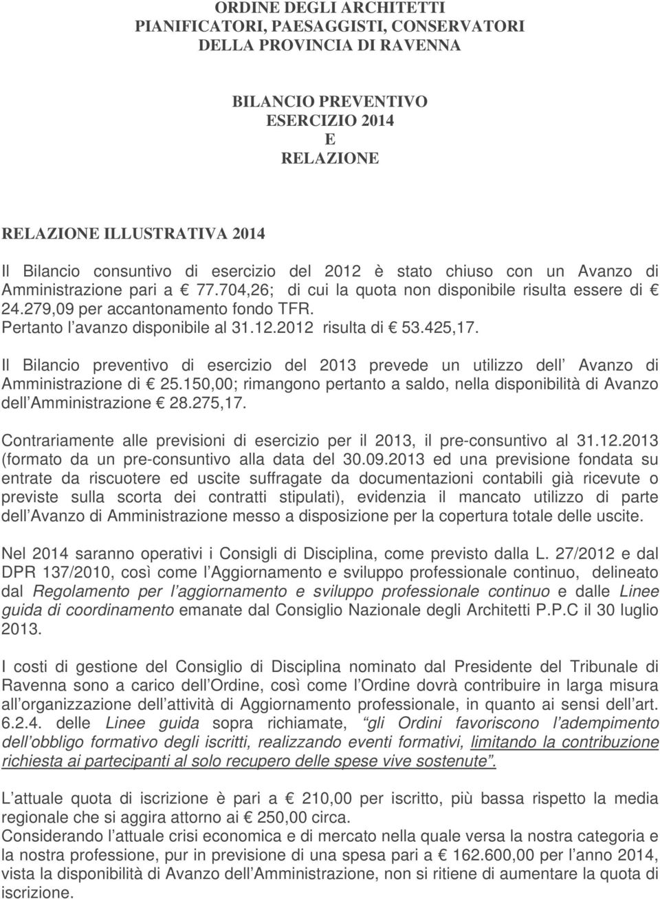 Pertanto l avanzo disponibile al 31.12.2012 risulta di 53.425,17. Il Bilancio preventivo di esercizio del 2013 prevede un utilizzo dell Avanzo di Amministrazione di 25.