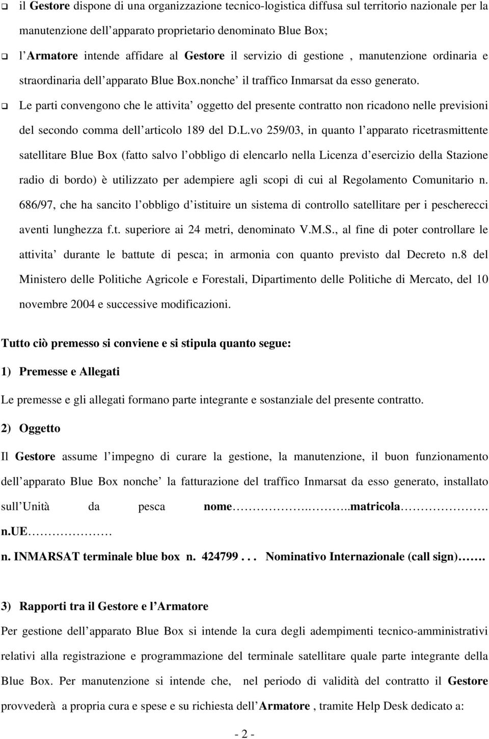 Le parti convengono che le attivita oggetto del presente contratto non ricadono nelle previsioni del secondo comma dell articolo 89 del D.L.vo 259/03, in quanto l apparato ricetrasmittente