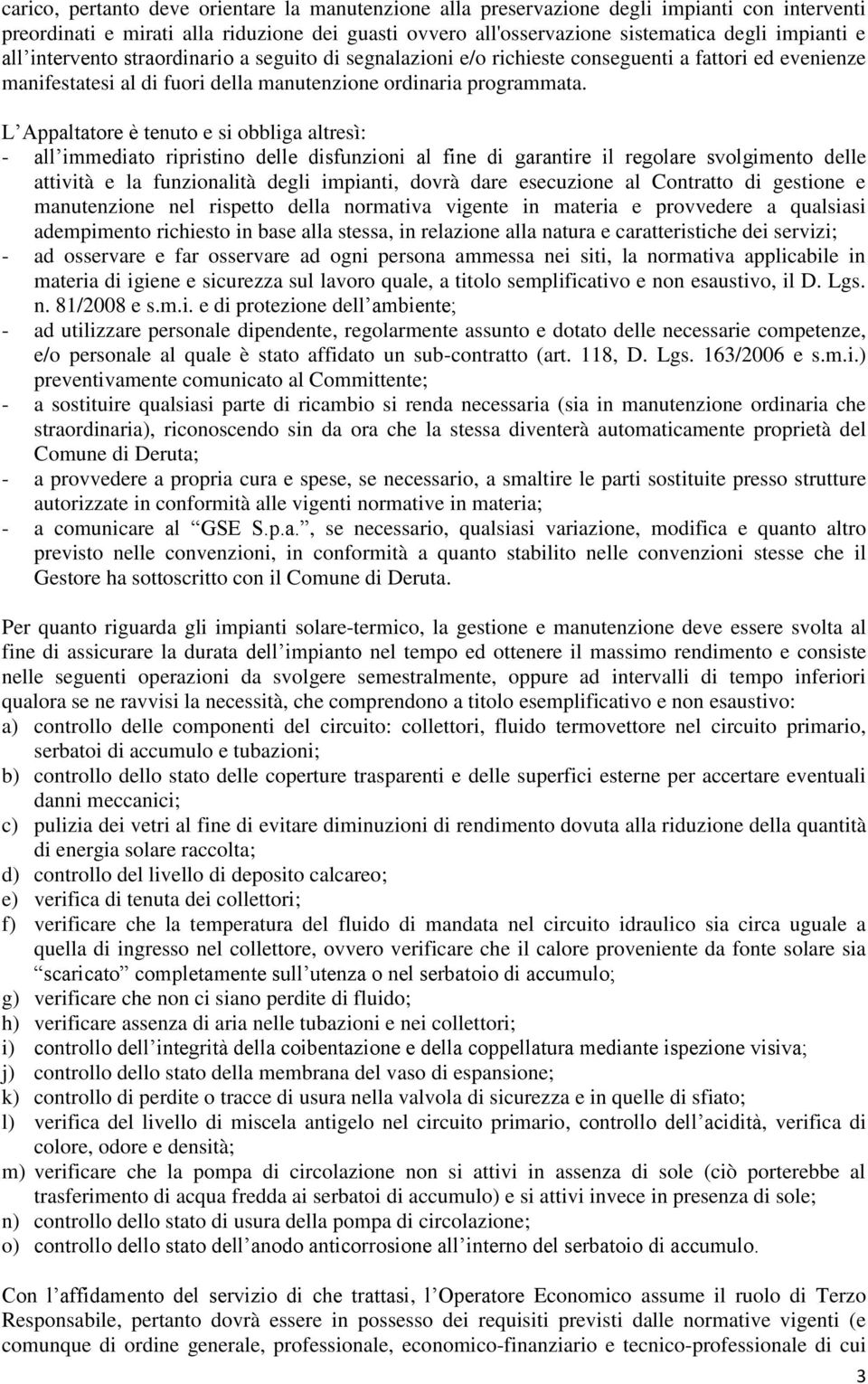 L Appaltatore è tenuto e si obbliga altresì: - all immediato ripristino delle disfunzioni al fine di garantire il regolare svolgimento delle attività e la funzionalità degli impianti, dovrà dare