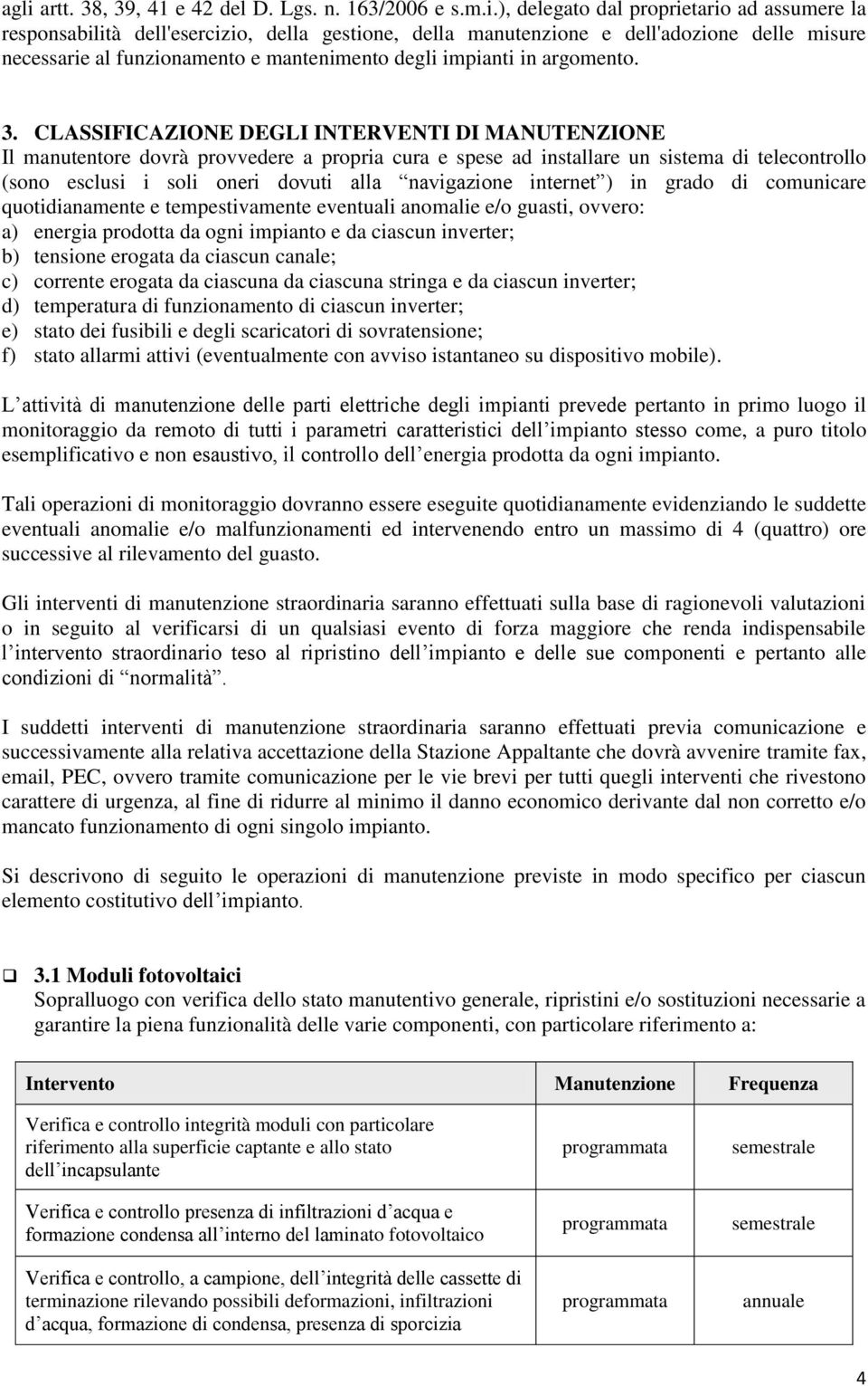 CLASSIFICAZIONE DEGLI INTERVENTI DI MANUTENZIONE Il manutentore dovrà provvedere a propria cura e spese ad installare un sistema di telecontrollo (sono esclusi i soli oneri dovuti alla navigazione