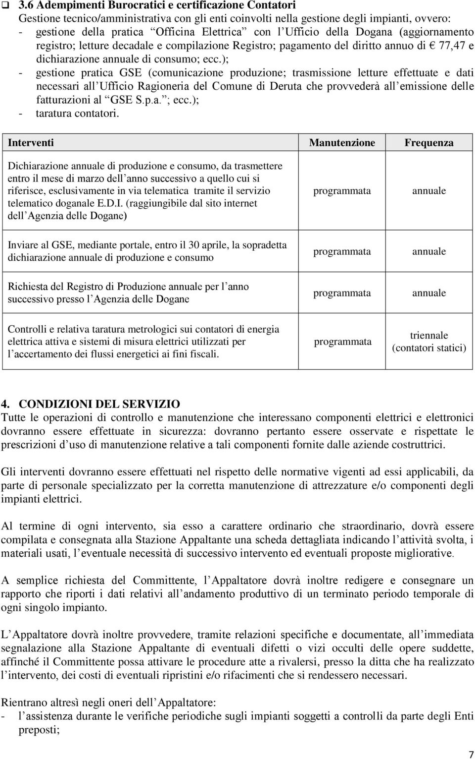 ); - gestione pratica GSE (comunicazione produzione; trasmissione letture effettuate e dati necessari all Ufficio Ragioneria del Comune di Deruta che provvederà all emissione delle fatturazioni al