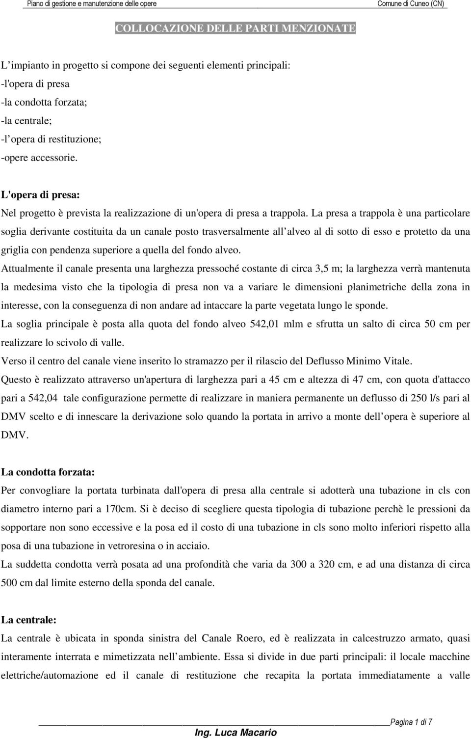 La presa a trappola è una particolare soglia derivante costituita da un canale posto trasversalmente all alveo al di sotto di esso e protetto da una griglia con pendenza superiore a quella del fondo