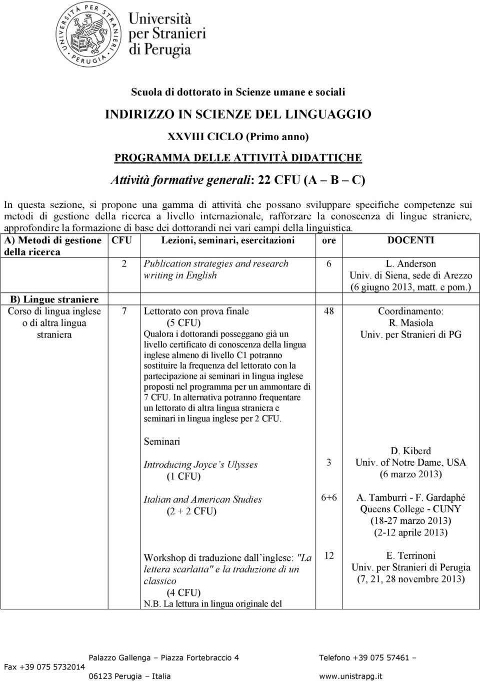 approfondire la formazione di base dei dottorandi nei vari campi della linguistica.