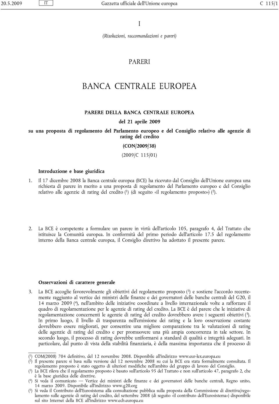 Il 17 dicembre 2008 la Banca centrale europea (BCE) ha ricevuto dal Consiglio dell Unione europea una richiesta di parere in merito a una proposta di regolamento del Parlamento europeo e del