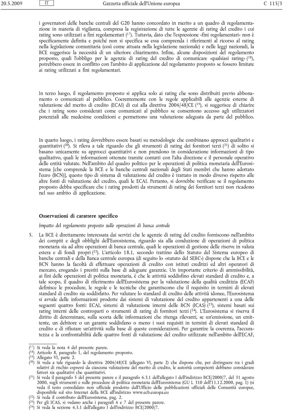 Tuttavia, dato che l espressione «fini regolamentari» non è specificamente definita e poiché non si specifica se essa comprenda i riferimenti al ricorso al rating nella legislazione comunitaria (così