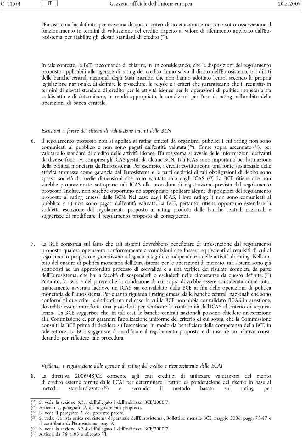 2009 l Eurosistema ha definito per ciascuna di queste criteri di accettazione e ne tiene sotto osservazione il funzionamento in termini di valutazione del credito rispetto al valore di riferimento