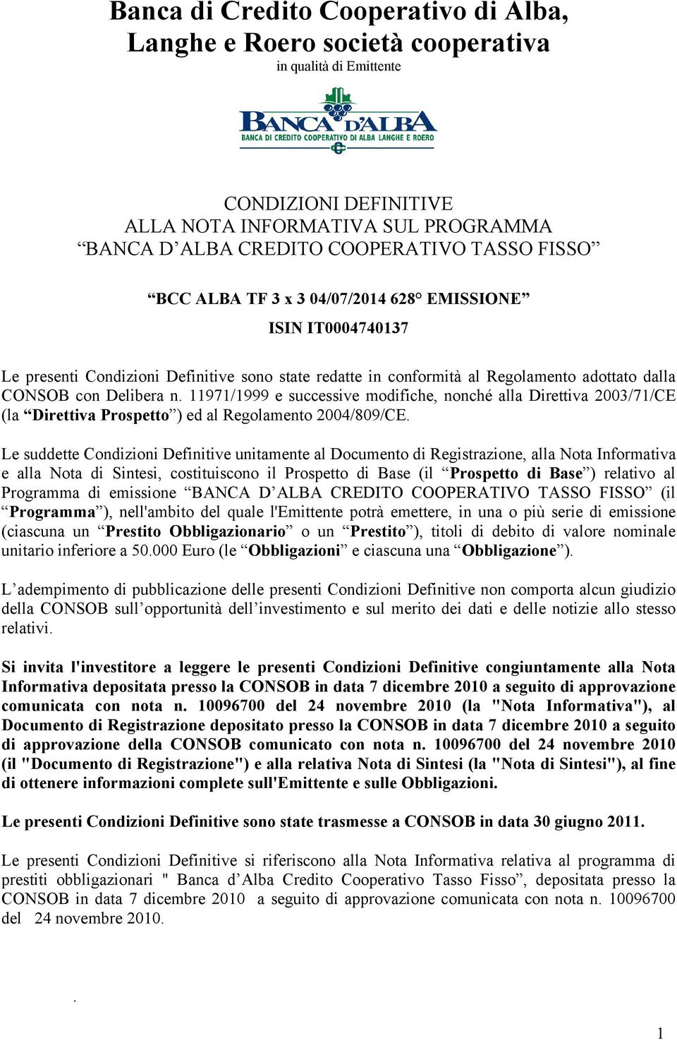 11971/1999 e successive modifiche, nonché alla Direttiva 2003/71/CE (la Direttiva Prospetto ) ed al Regolamento 2004/809/CE.