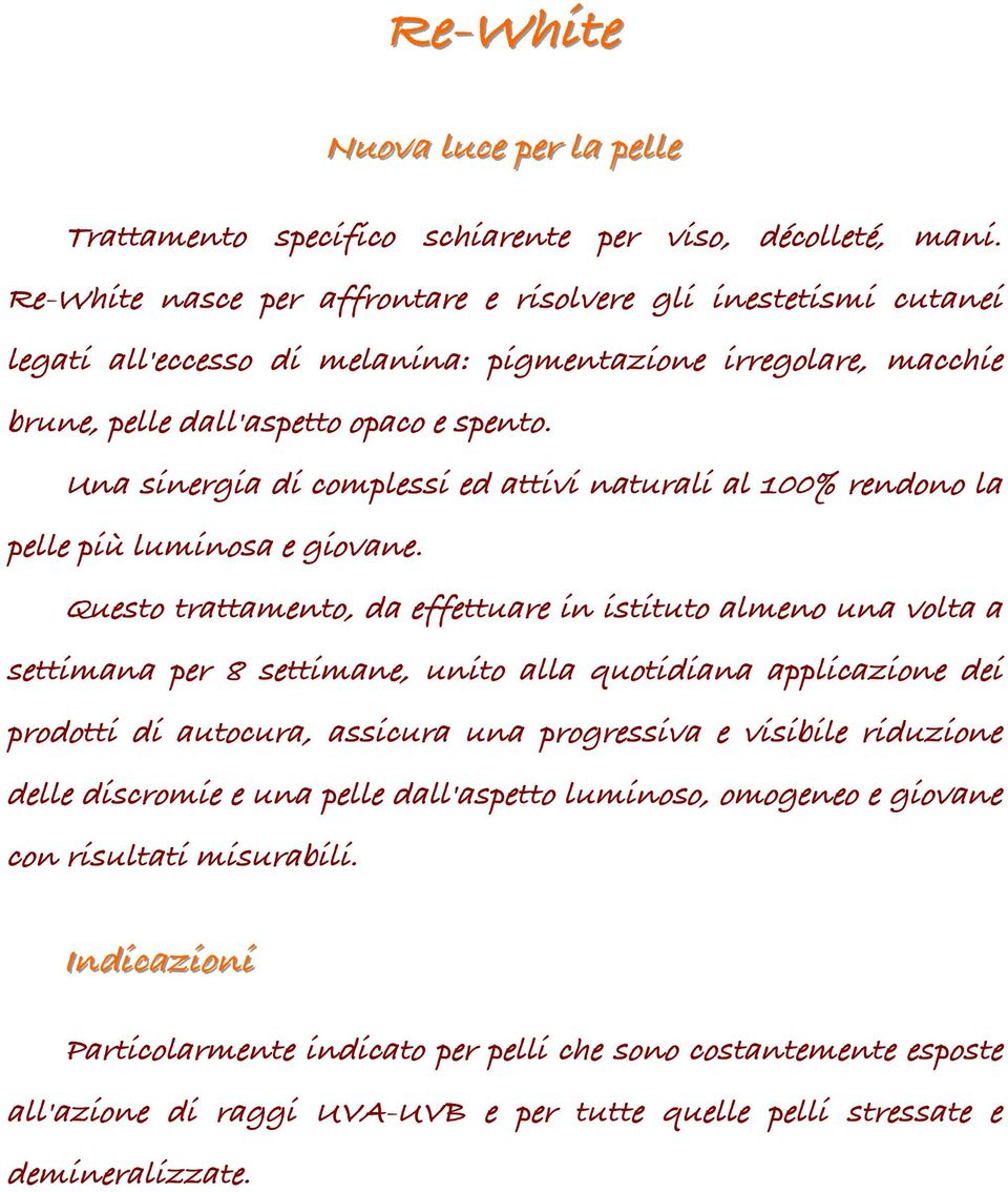 Una sinergia di complessi ed attivi naturali al 100% rendono la pelle più luminosa e giovane.