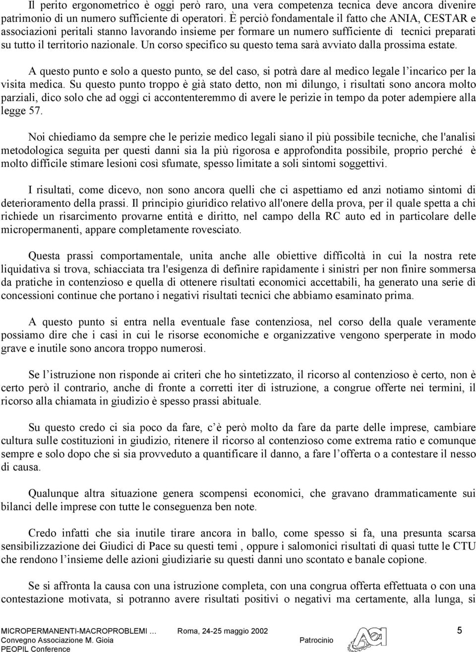 Un corso specifico su questo tema sarà avviato dalla prossima estate. A questo punto e solo a questo punto, se del caso, si potrà dare al medico legale l incarico per la visita medica.