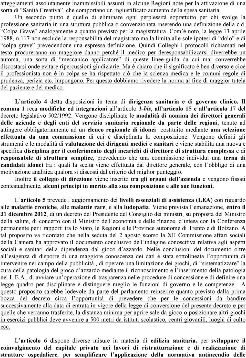 Com è noto, la legge 13 aprile 1988, n.117 non esclude la responsabilità del magistrato ma la limita alle sole ipotesi di dolo e di colpa grave prevedendone una espressa definizione.