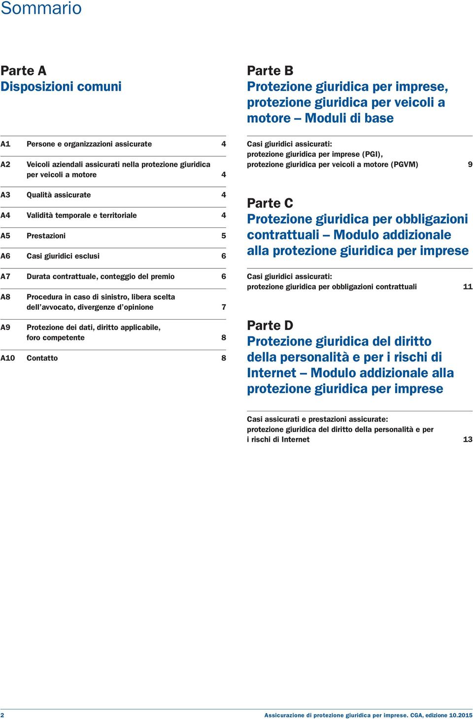 opinione 7 Protezione dei dati, diritto applicabile, foro competente 8 A10 Contatto 8 Parte B Protezione giuridica per imprese, protezione giuridica per veicoli a motore Moduli di base Casi giuridici