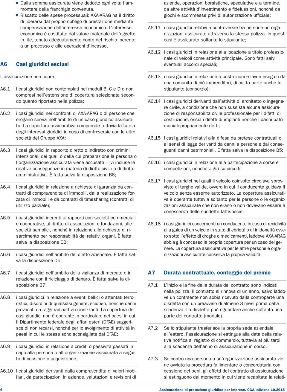 L interesse economico è costituito dal valore materiale dell oggetto in lite, tenuto adeguatamente conto del rischio inerente a un processo e alle operazioni d incasso.