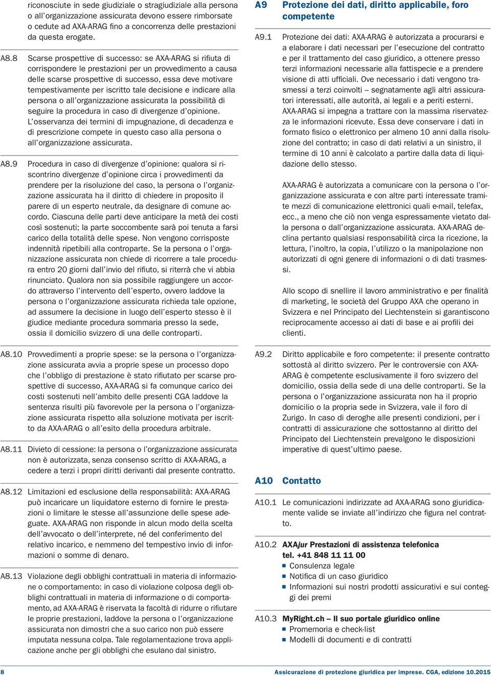 iscritto tale decisione e indicare alla persona o all organizzazione assicurata la possibilità di seguire la procedura in caso di divergenze d opinione.