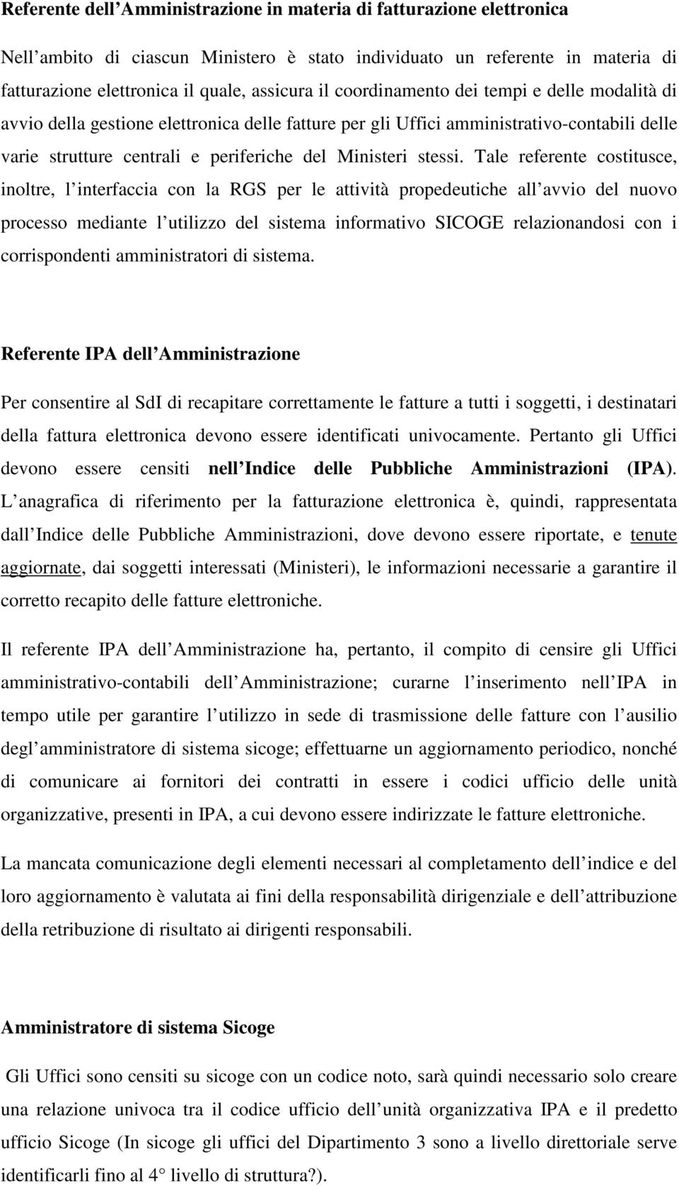 Tale referente costitusce, inoltre, l interfaccia con la RGS per le attività propedeutiche all avvio del nuovo processo mediante l utilizzo del sistema informativo SICOGE relazionandosi con i