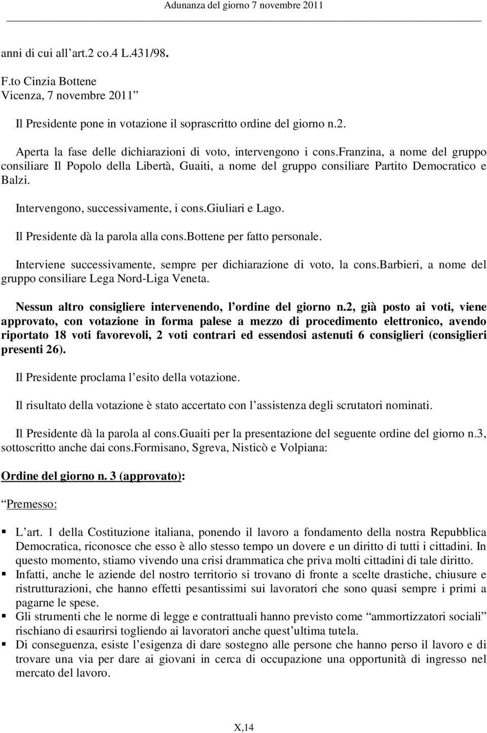 Il Presidente dà la parola alla cons.bottene per fatto personale. Interviene successivamente, sempre per dichiarazione di voto, la cons.barbieri, a nome del gruppo consiliare Lega Nord-Liga Veneta.