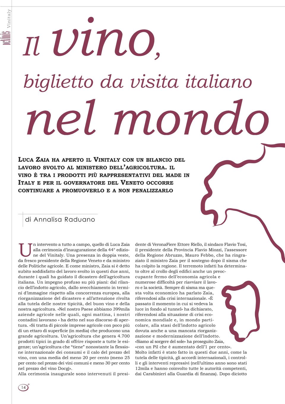 quello di Luca Zaia alla cerimonia d inaugurazione della 44 edizione del Vinitaly. Una presenza in doppia veste, da fresco presidente della Regione Veneto e da ministro delle Politiche agricole.