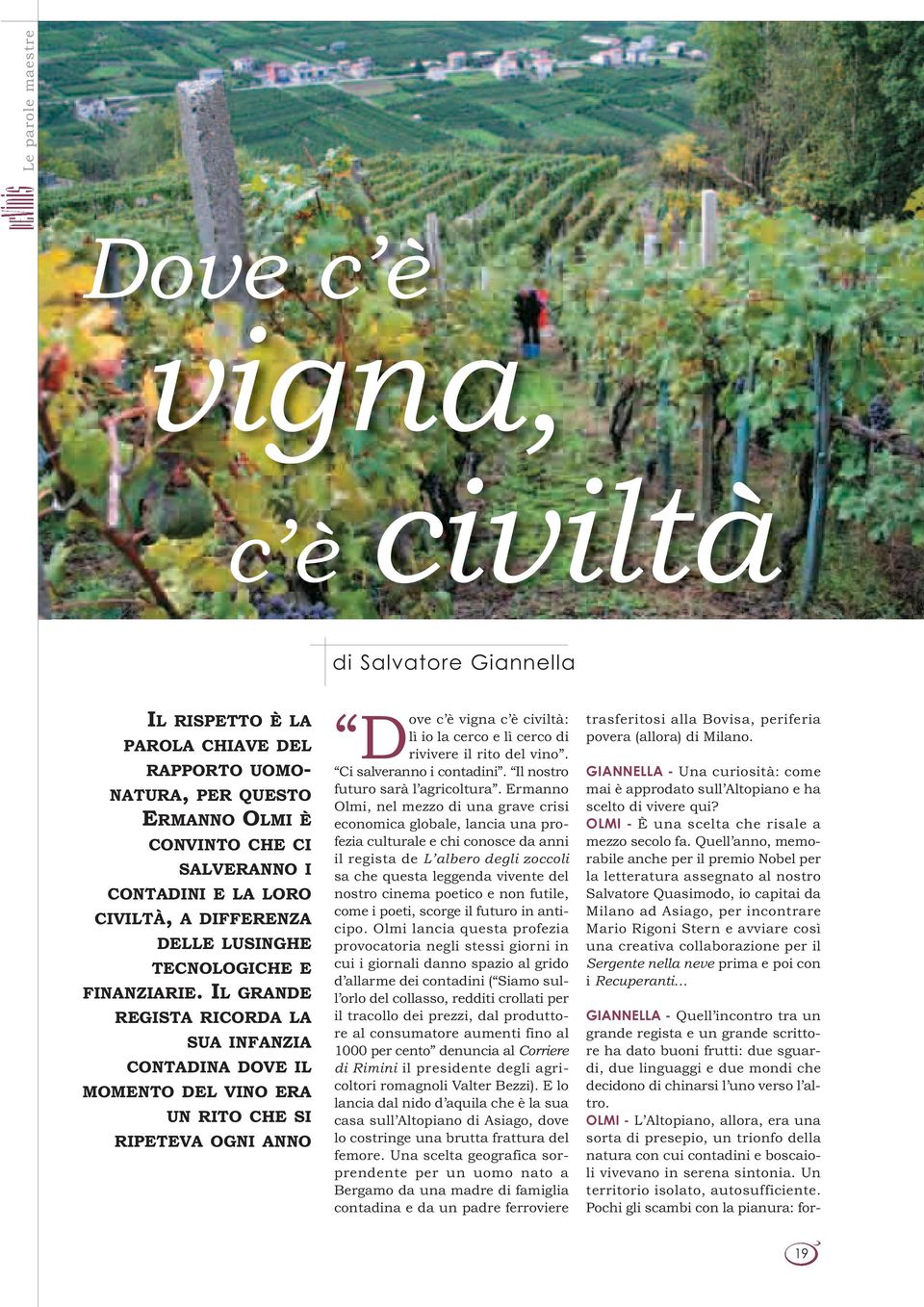 IL GRANDE REGISTA RICORDA LA SUA INFANZIA CONTADINA DOVE IL MOMENTO DEL VINO ERA UN RITO CHE SI RIPETEVA OGNI ANNO c è vigna c è civiltà: lì io la cerco e lì cerco di Dove rivivere il rito del vino.