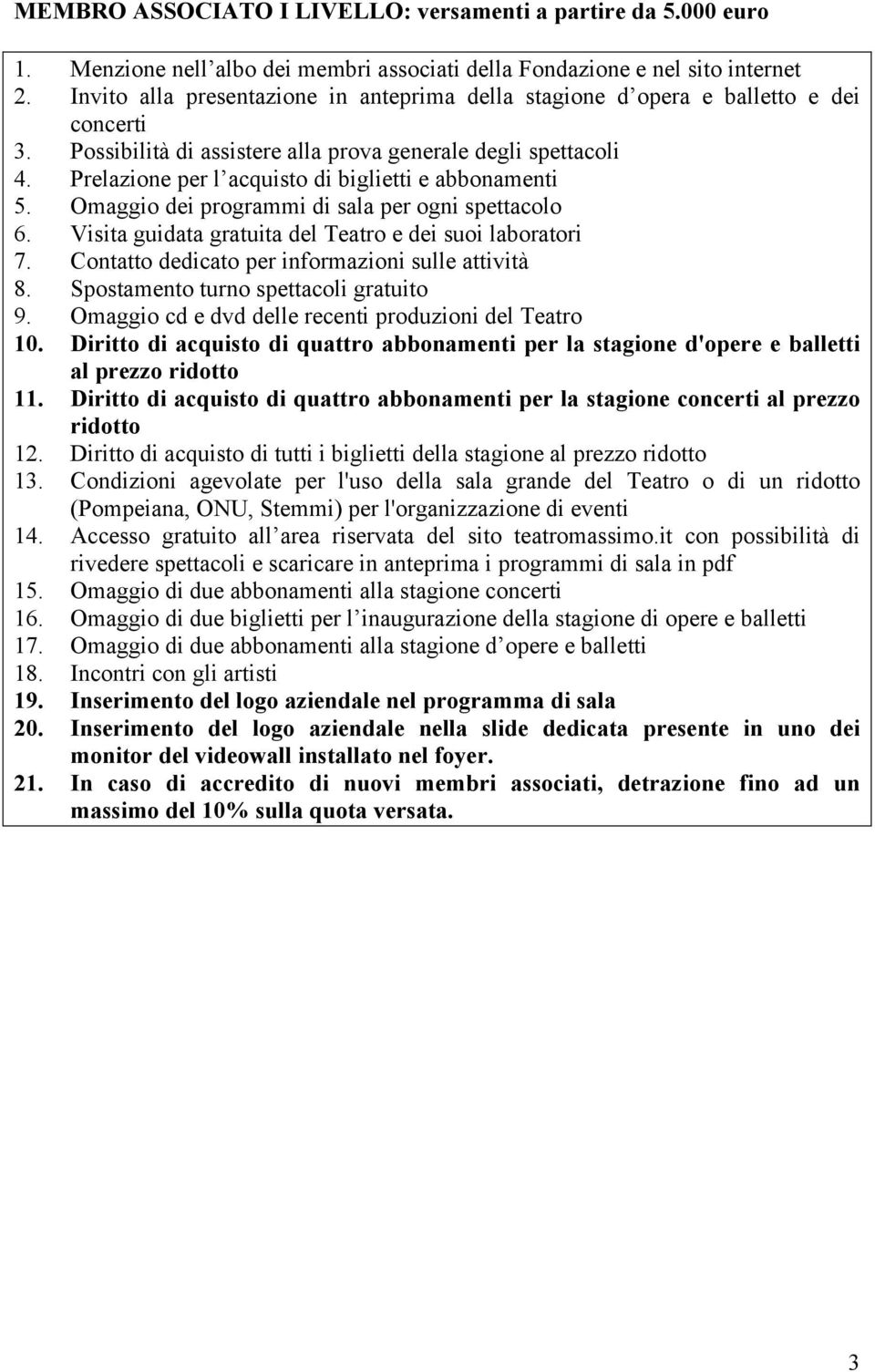 Omaggio cd e dvd delle recenti produzioni del Teatro 10. Diritto di acquisto di quattro abbonamenti per la stagione d'opere e balletti al prezzo 11.