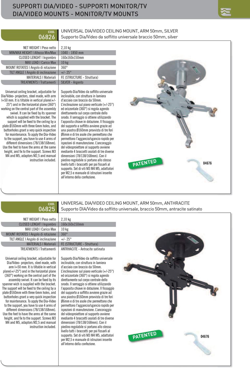 It is tiltable in vertical plane(+/- 25 ) and in the horizontal plane (360 ) working on the central part of the assembly swivel. It can be fixed by its spanner which is supplied with the bracket.