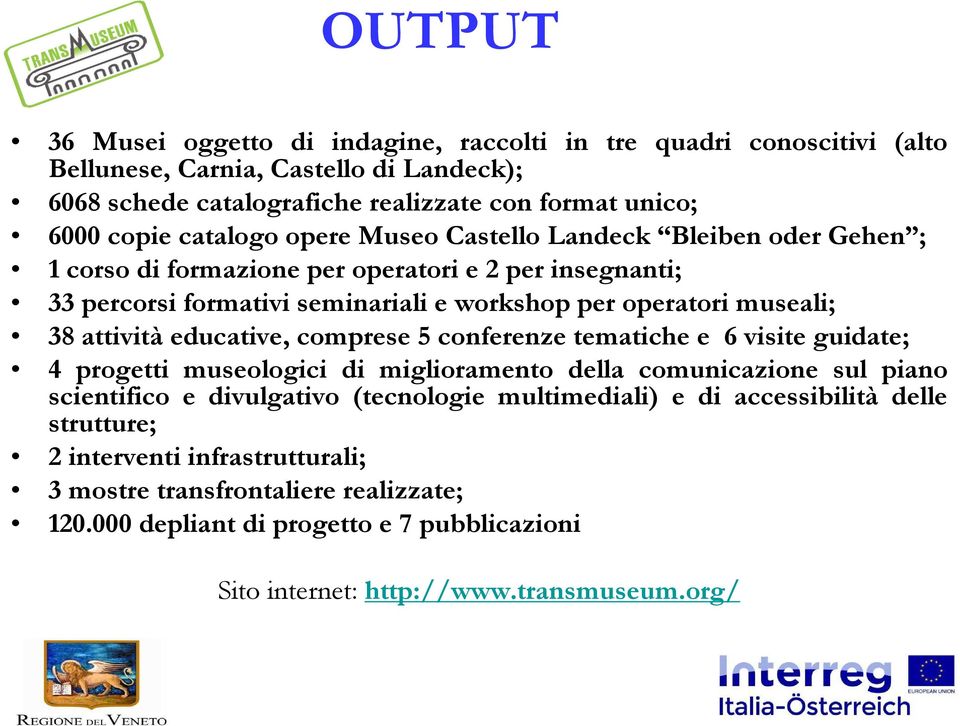 attività educative, comprese 5 conferenze tematiche e 6 visite guidate; 4 progetti museologici di miglioramento della comunicazione sul piano scientifico e divulgativo (tecnologie