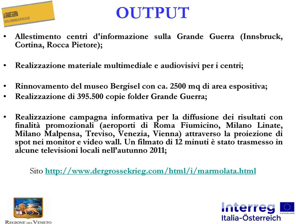 500 copie folder Grande Guerra; Realizzazione campagna informativa per la diffusione dei risultati con finalità promozionali (aeroporti di Roma Fiumicino, Milano