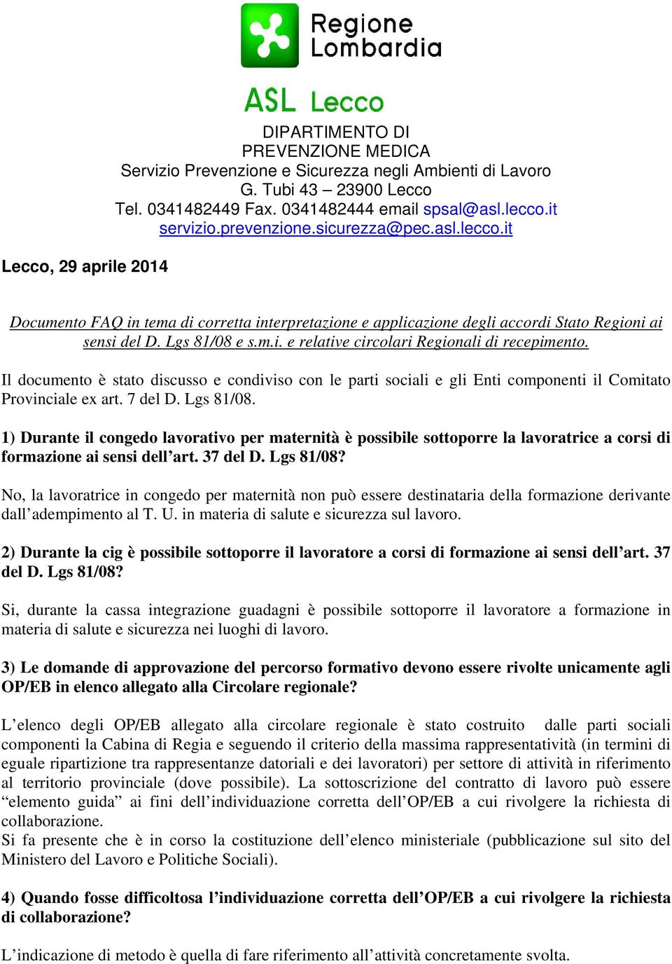 Il documento è stato discusso e condiviso con le parti sociali e gli Enti componenti il Comitato Provinciale ex art. 7 del D. Lgs 81/08.