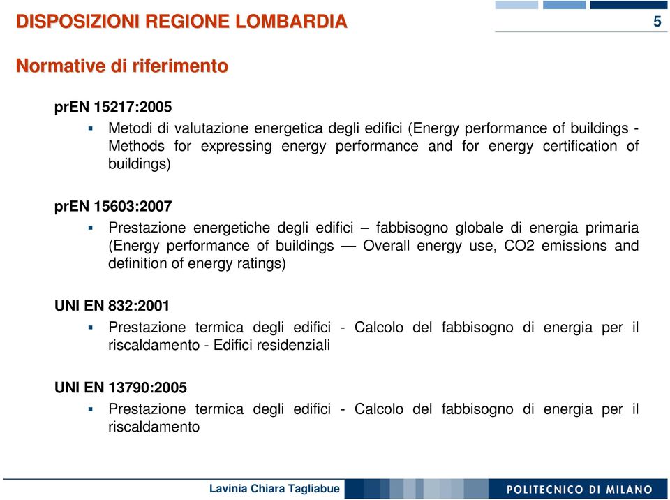 (Energy performance of buildings Overall energy use, CO2 emissions and definition of energy ratings) UNI EN 832:2001 Prestazione termica degli edifici - Calcolo del