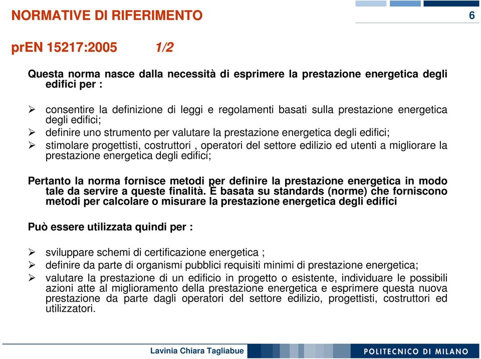 migliorare la prestazione energetica degli edifici; Pertanto la norma fornisce metodi per definire la prestazione energetica in modo tale da servire a queste finalità.