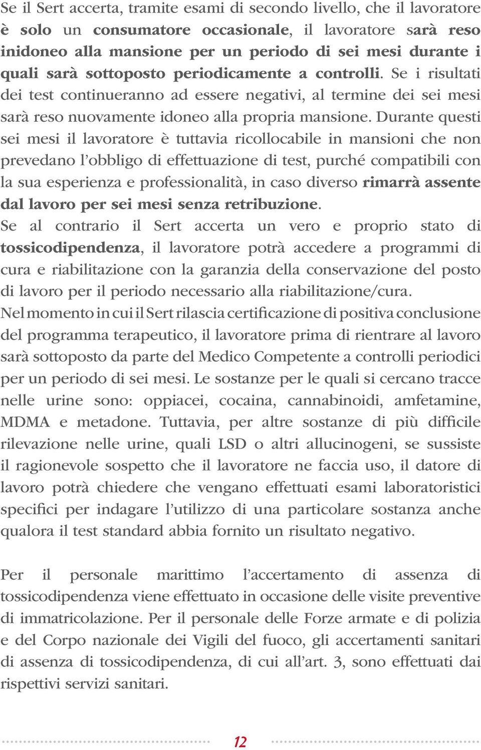 Durante questi sei mesi il lavoratore è tuttavia ricollocabile in mansioni che non prevedano l obbligo di effettuazione di test, purché compatibili con la sua esperienza e professionalità, in caso