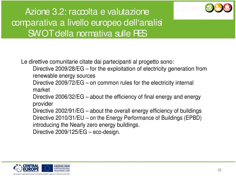 sono: Directive 2009/28/EG for the exploitation of electricity generation from renewable energy sources Directive 2009/72/EG on common rules for the electricity