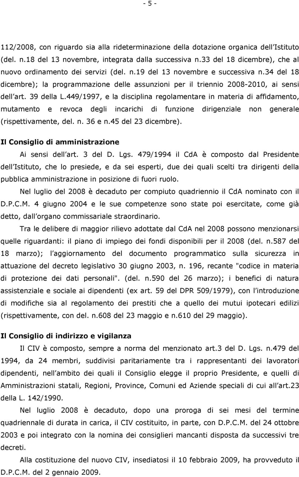 34 del 18 dicembre); la programmazione delle assunzioni per il triennio 2008-2010, ai sensi dell art. 39 della L.