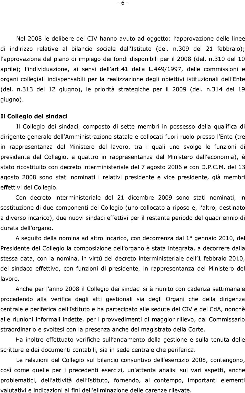 449/1997, delle commissioni e organi collegiali indispensabili per la realizzazione degli obiettivi istituzionali dell Ente (del. n.313 del 12 giugno), le priorità strategiche per il 2009 (del. n.314 del 19 giugno).