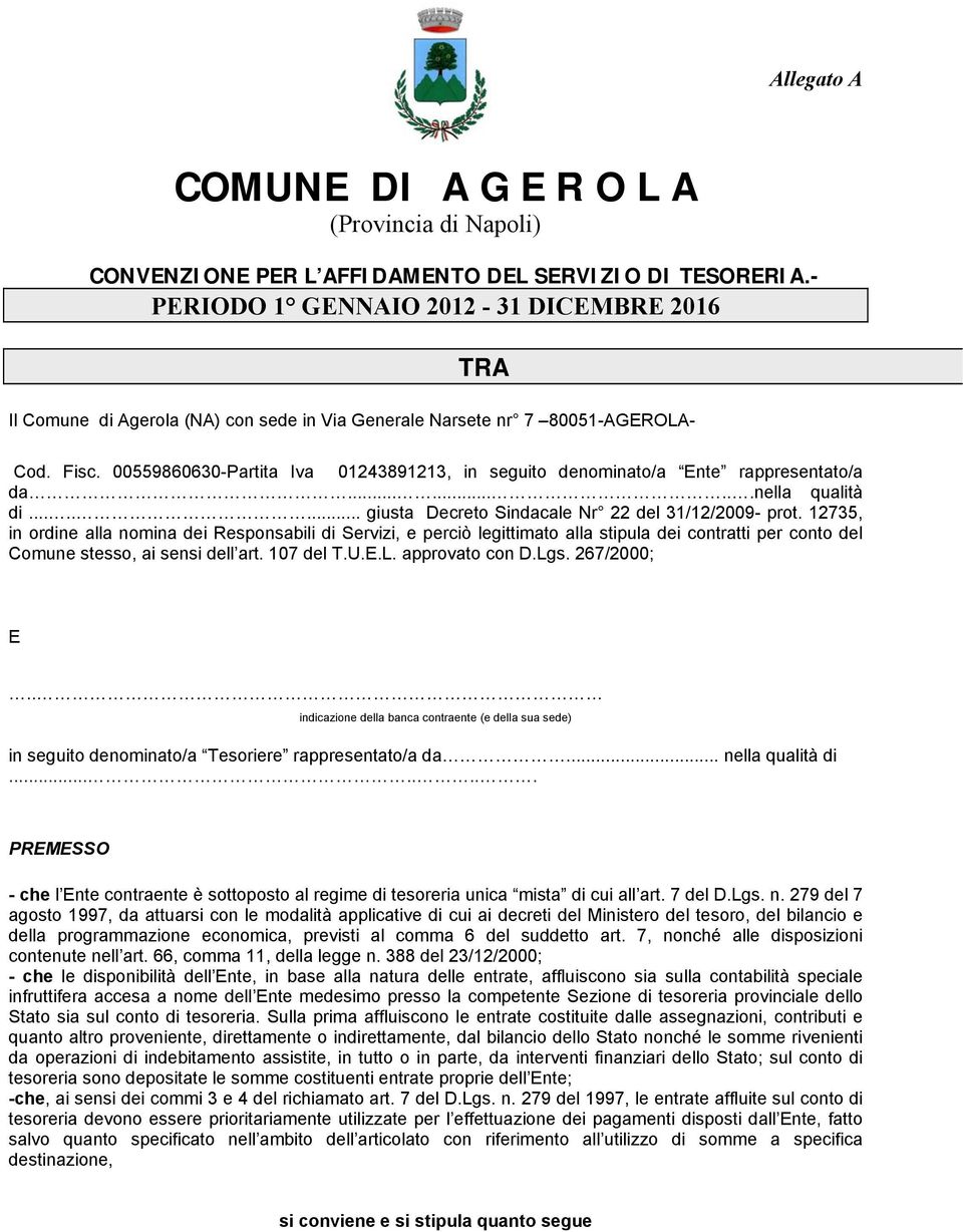 00559860630-Partita Iva 01243891213, in seguito denominato/a Ente rappresentato/a da.........nella qualità di........ giusta Decreto Sindacale Nr 22 del 31/12/2009- prot.