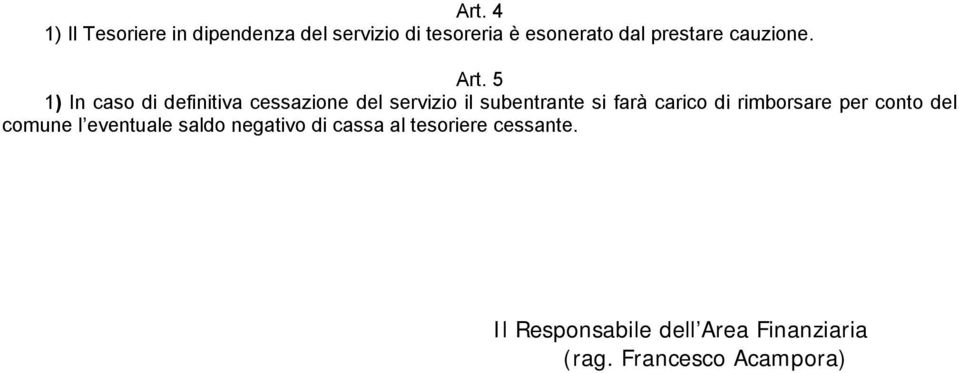 5 1) In caso di definitiva cessazione del servizio il subentrante si farà carico di