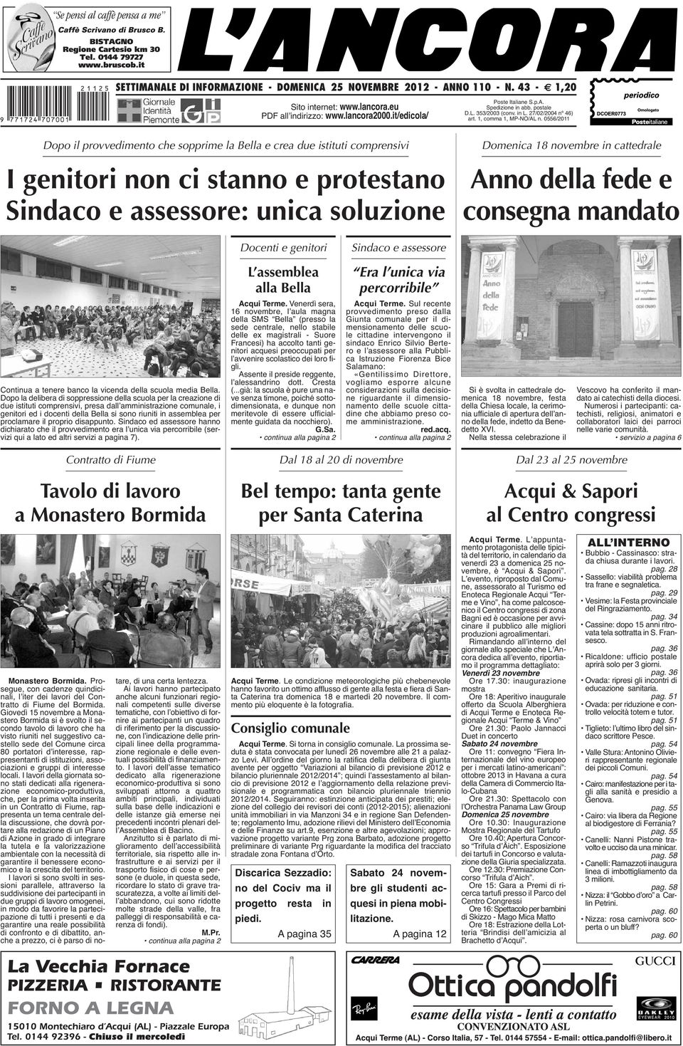 0556/2011 Dopo il provvedimento che sopprime la Bella e crea due istituti comprensivi I genitori non ci stanno e protestano Sindaco e assessore: unica soluzione Domenica 18 novembre in cattedrale