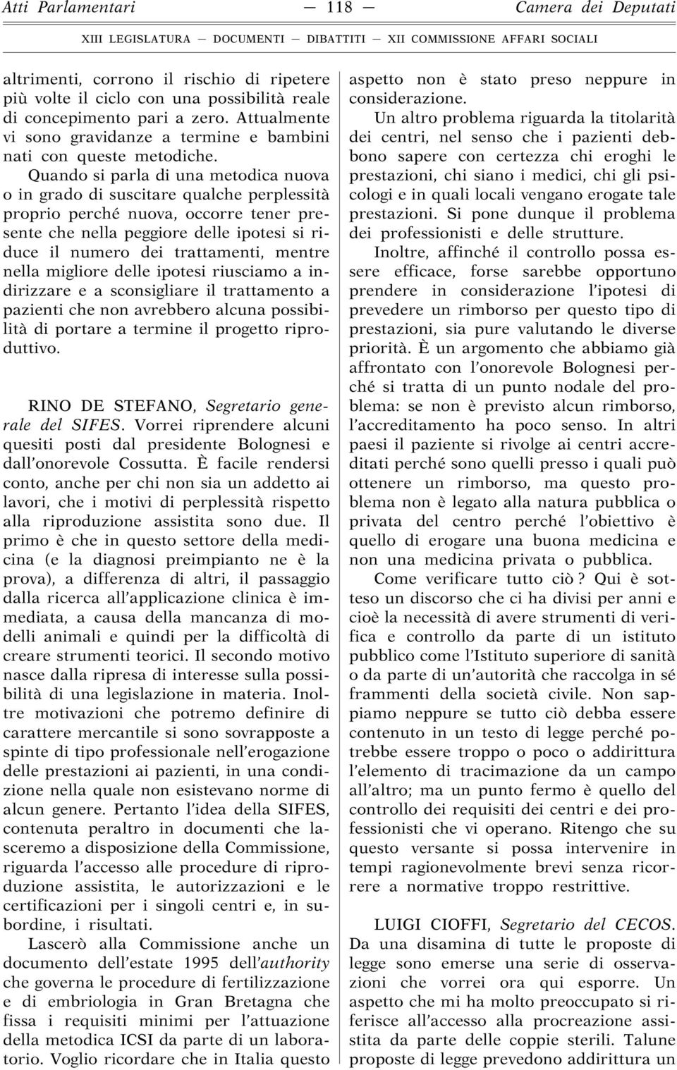 mentre nella migliore delle ipotesi riusciamo a indirizzare e a sconsigliare il trattamento a pazienti che non avrebbero alcuna possibilità di portare a termine il progetto riproduttivo.